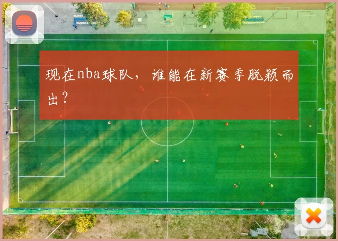 现在nba球队,谁能在新赛季脱颖而出?