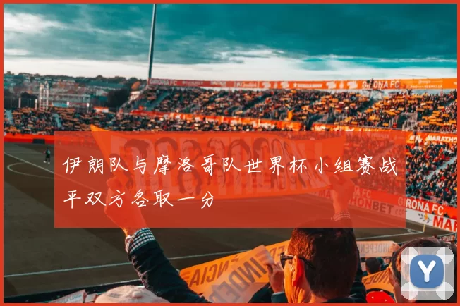 伊朗队与摩洛哥队世界杯小组赛战平双方各取一分