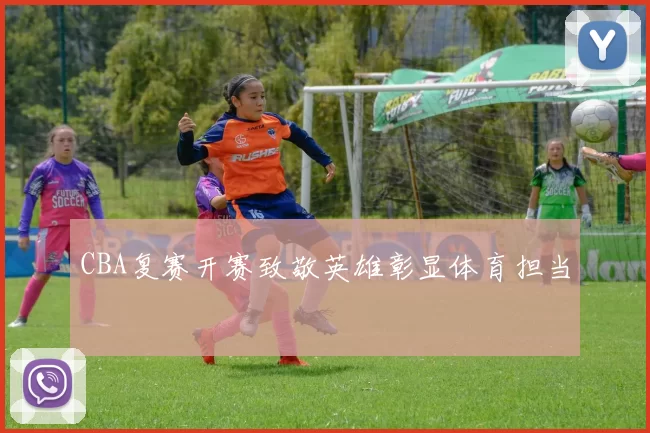 CBA复赛开赛致敬英雄彰显体育担当