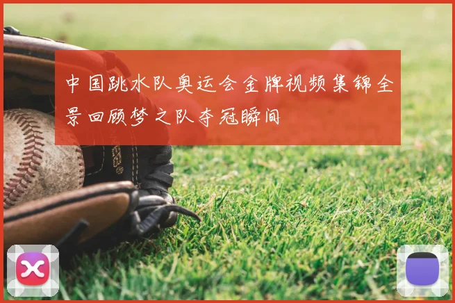 中国跳水队奥运会金牌视频集锦全景回顾梦之队夺冠瞬间